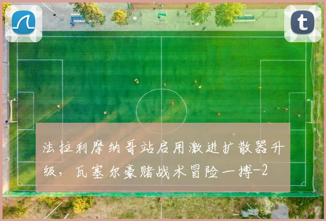法拉利摩纳哥站启用激进扩散器升级,瓦塞尔豪赌战术冒险一搏