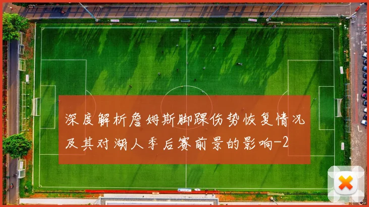 深度解析詹姆斯脚踝伤势恢复情况及其对湖人季后赛前景的影响